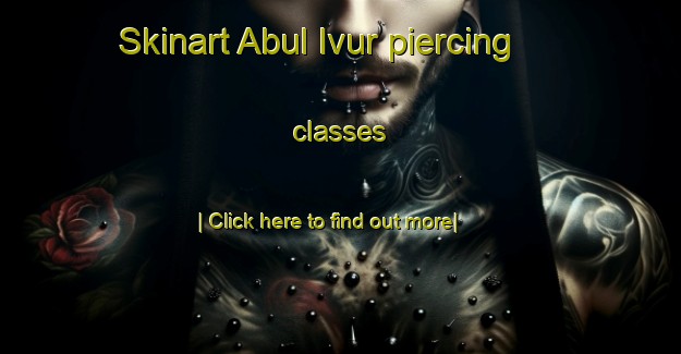 Skinart Abul Ivur piercing classes-United Kingdom