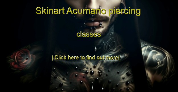 Skinart Acumano piercing classes-United Kingdom