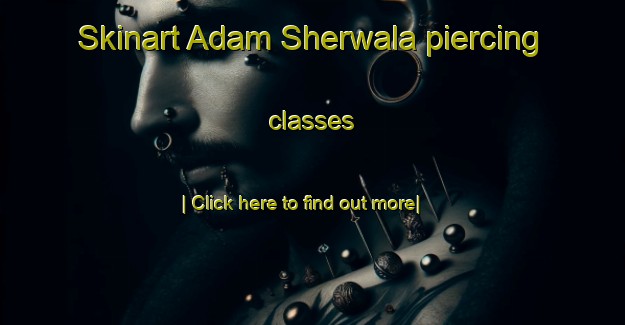 Skinart Adam Sherwala piercing classes-United Kingdom