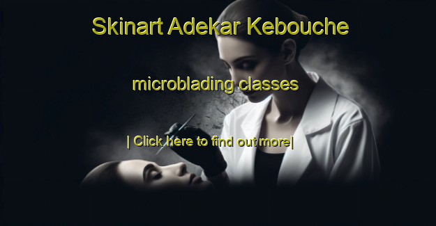 Skinart Adekar Kebouche microblading classes-United Kingdom