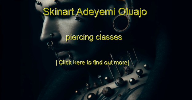 Skinart Adeyemi Oluajo piercing classes-United Kingdom