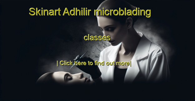 Skinart Adhilir microblading classes-United Kingdom