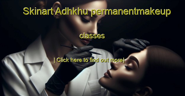 Skinart Adhkhu permanentmakeup classes-United Kingdom