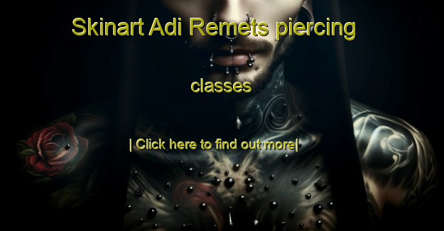 Skinart Adi Remets piercing classes-United Kingdom