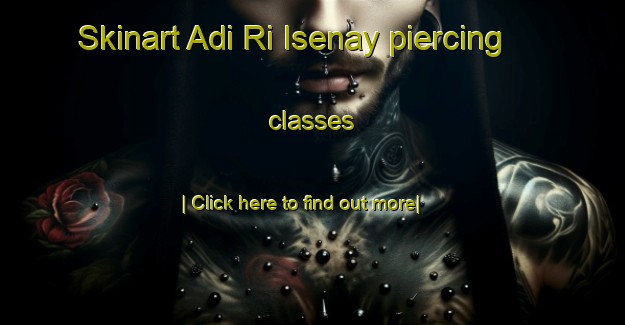 Skinart Adi Ri Isenay piercing classes-United Kingdom