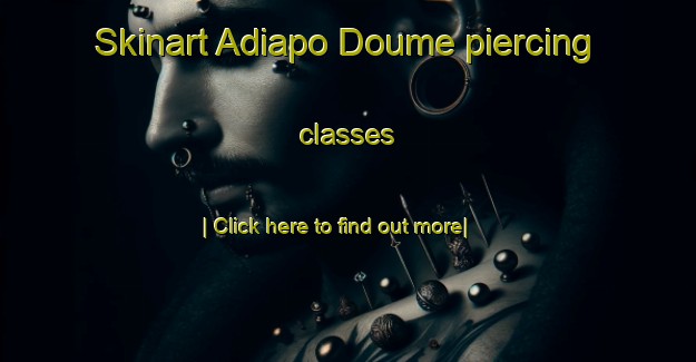 Skinart Adiapo Doume piercing classes-United Kingdom