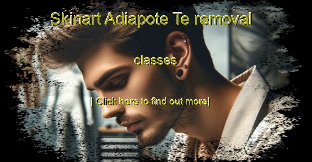 Skinart Adiapote Te removal classes-United Kingdom