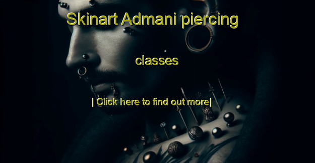 Skinart Admani piercing classes-United Kingdom