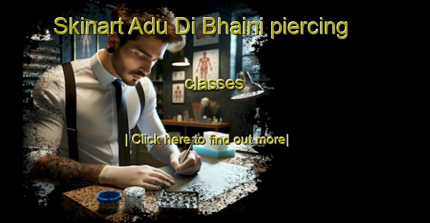 Skinart Adu Di Bhaini piercing classes-United Kingdom