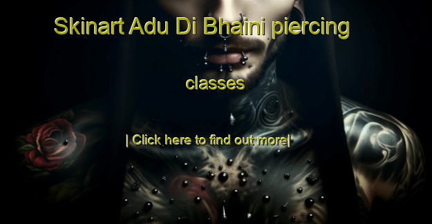 Skinart Adu Di Bhaini piercing classes-United Kingdom