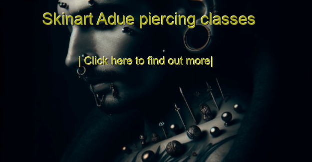 Skinart Adue piercing classes-United Kingdom