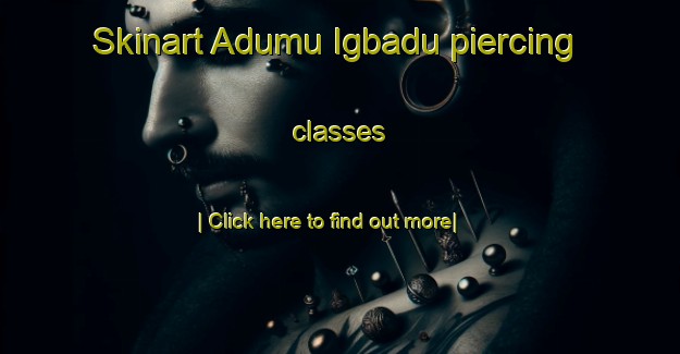 Skinart Adumu Igbadu piercing classes-United Kingdom