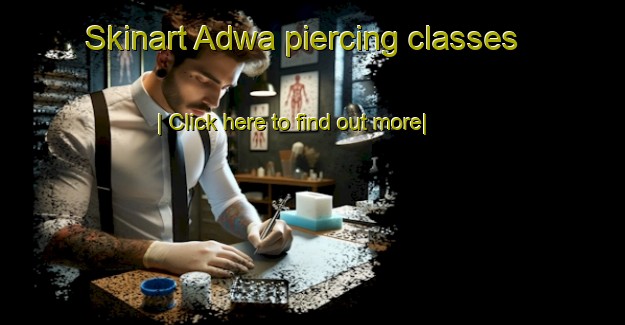 Skinart Adwa piercing classes-United Kingdom