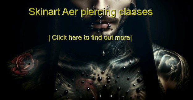 Skinart Aer piercing classes-United Kingdom