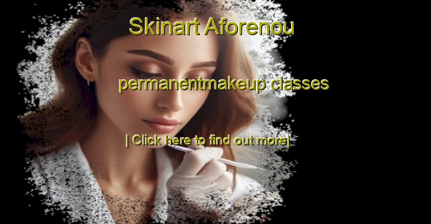 Skinart Aforenou permanentmakeup classes-United Kingdom