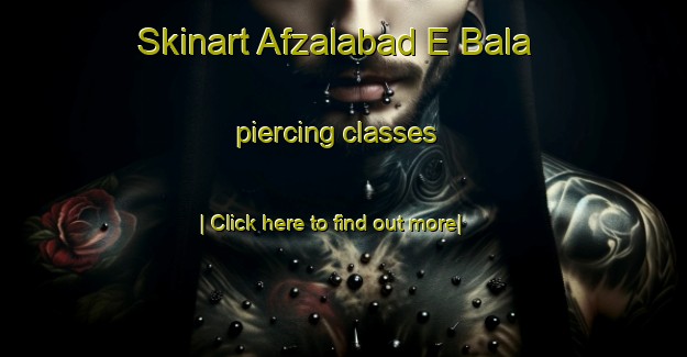 Skinart Afzalabad E Bala piercing classes-United Kingdom