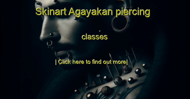 Skinart Agayakan piercing classes-United Kingdom