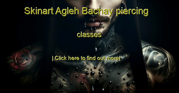 Skinart Agleh Bachay piercing classes-United Kingdom