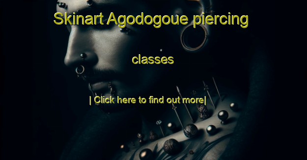 Skinart Agodogoue piercing classes-United Kingdom