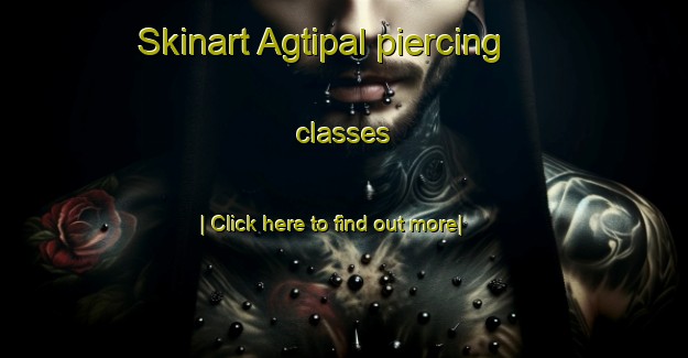 Skinart Agtipal piercing classes-United Kingdom