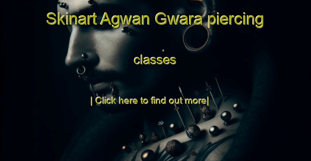 Skinart Agwan Gwara piercing classes-United Kingdom