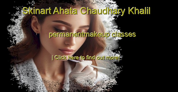 Skinart Ahata Chaudhary Khalil permanentmakeup classes-United Kingdom