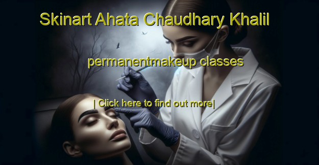 Skinart Ahata Chaudhary Khalil permanentmakeup classes-United Kingdom