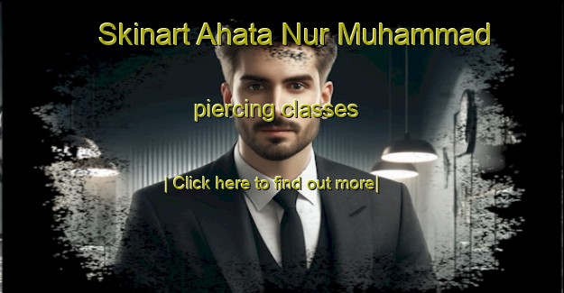 Skinart Ahata Nur Muhammad piercing classes-United Kingdom