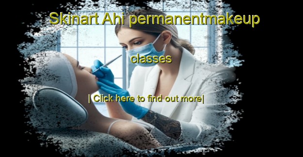 Skinart Ahi permanentmakeup classes-United Kingdom