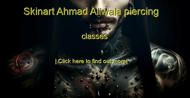 Skinart Ahmad Aliwala piercing classes-United Kingdom