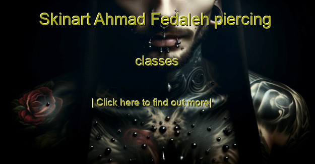 Skinart Ahmad Fedaleh piercing classes-United Kingdom