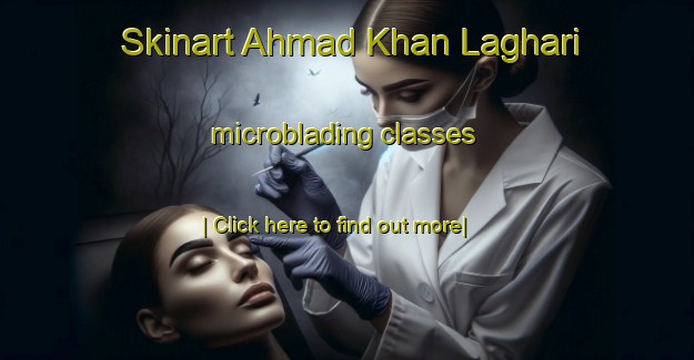 Skinart Ahmad Khan Laghari microblading classes-United Kingdom