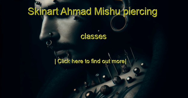 Skinart Ahmad Mishu piercing classes-United Kingdom