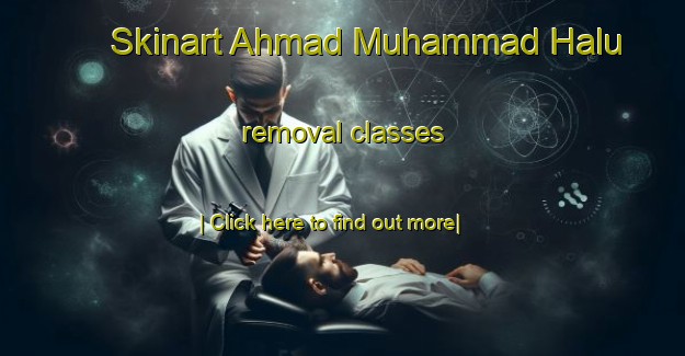 Skinart Ahmad Muhammad Halu removal classes-United Kingdom