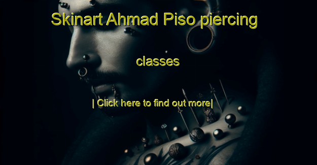 Skinart Ahmad Piso piercing classes-United Kingdom