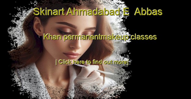 Skinart Ahmadabad E  Abbas Khan permanentmakeup classes-United Kingdom