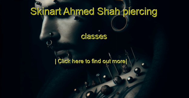 Skinart Ahmed Shah piercing classes-United Kingdom