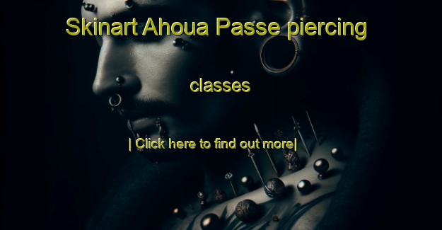 Skinart Ahoua Passe piercing classes-United Kingdom