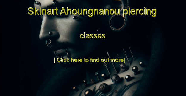 Skinart Ahoungnanou piercing classes-United Kingdom