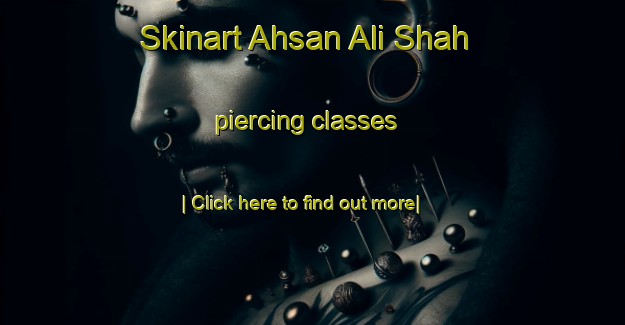 Skinart Ahsan Ali Shah piercing classes-United Kingdom