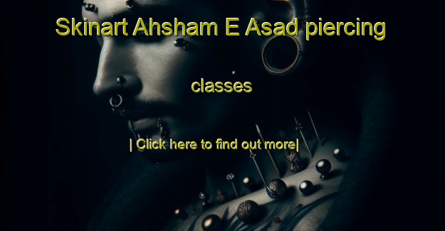 Skinart Ahsham E Asad piercing classes-United Kingdom