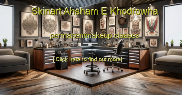 Skinart Ahsham E Khodrowha permanentmakeup classes-United Kingdom