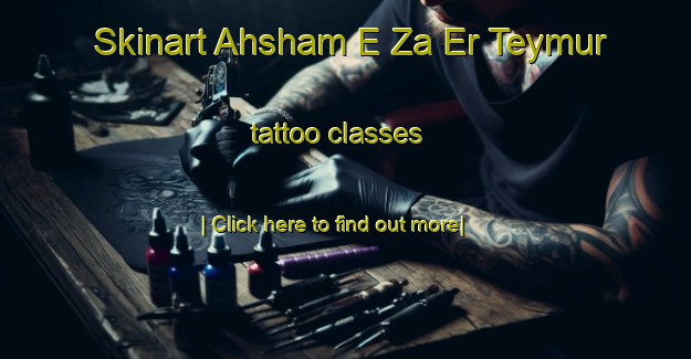 Skinart Ahsham E Za Er Teymur tattoo classes-United Kingdom