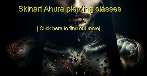 Skinart Ahura piercing classes-United Kingdom