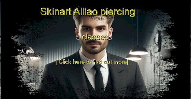 Skinart Ailiao piercing classes-United Kingdom