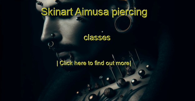 Skinart Aimusa piercing classes-United Kingdom