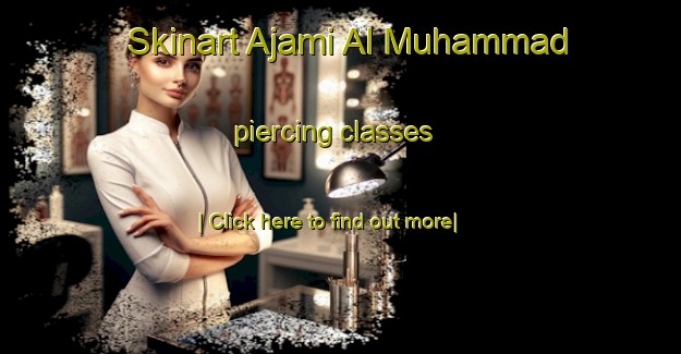 Skinart Ajami Al Muhammad piercing classes-United Kingdom