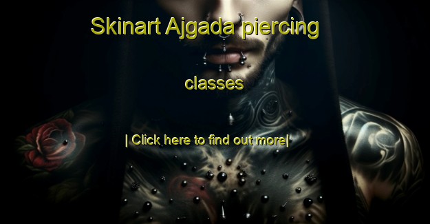 Skinart Ajgada piercing classes-United Kingdom