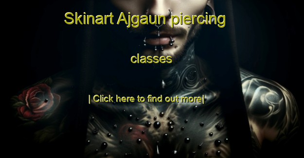 Skinart Ajgaun piercing classes-United Kingdom