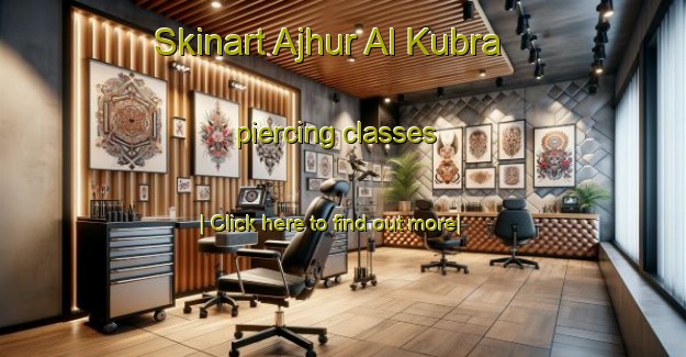 Skinart Ajhur Al Kubra piercing classes-United Kingdom